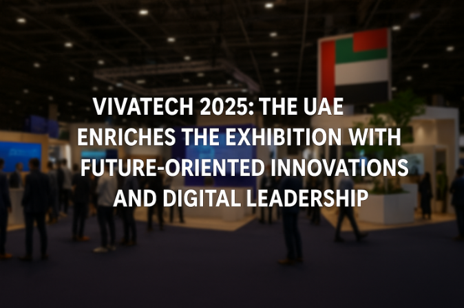 Vivatech 2025: The UAE Enriches the Exhibition with Future-Oriented Innovations and Digital Leadership